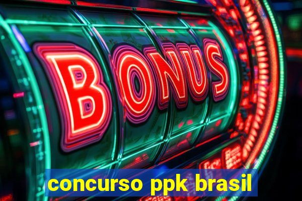 concurso ppk brasil